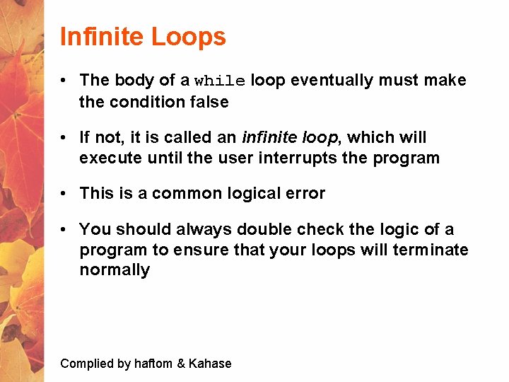 Infinite Loops • The body of a while loop eventually must make the condition