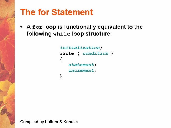 The for Statement • A for loop is functionally equivalent to the following while