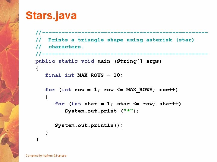 Stars. java //-------------------------// Prints a triangle shape using asterisk (star) // characters. //-------------------------public static