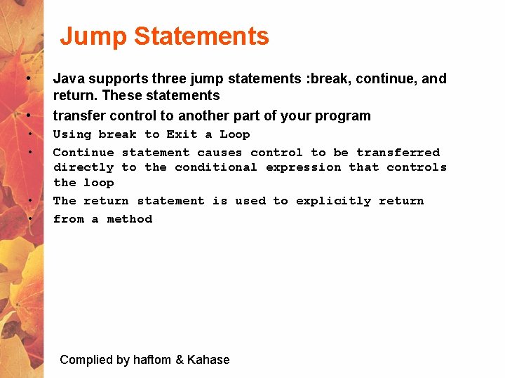 Jump Statements • • • Java supports three jump statements : break, continue, and
