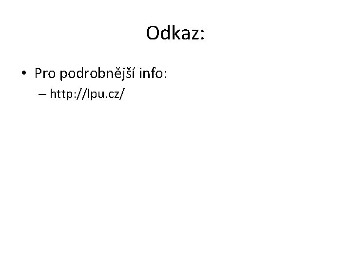 Odkaz: • Pro podrobnější info: – http: //lpu. cz/ 