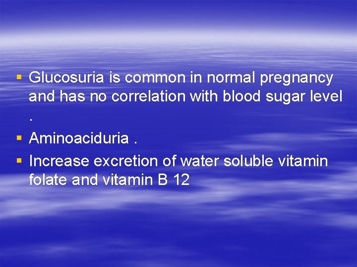 § Glucosuria is common in normal pregnancy and has no correlation with blood sugar
