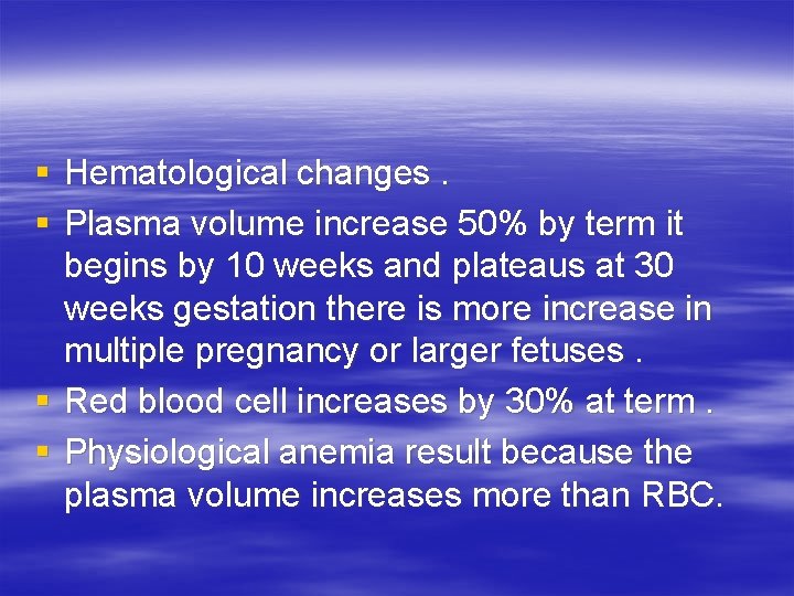 § Hematological changes. § Plasma volume increase 50% by term it begins by 10