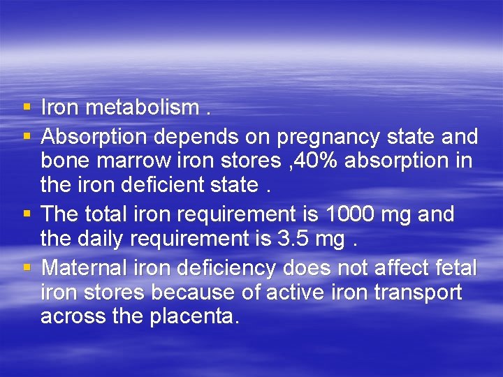 § Iron metabolism. § Absorption depends on pregnancy state and bone marrow iron stores