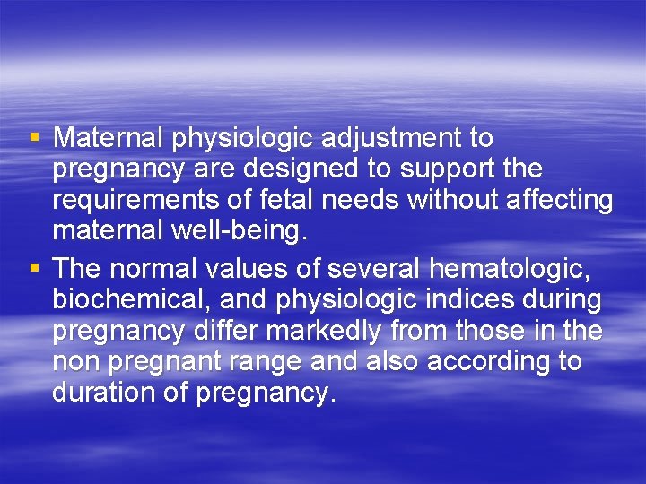 § Maternal physiologic adjustment to pregnancy are designed to support the requirements of fetal