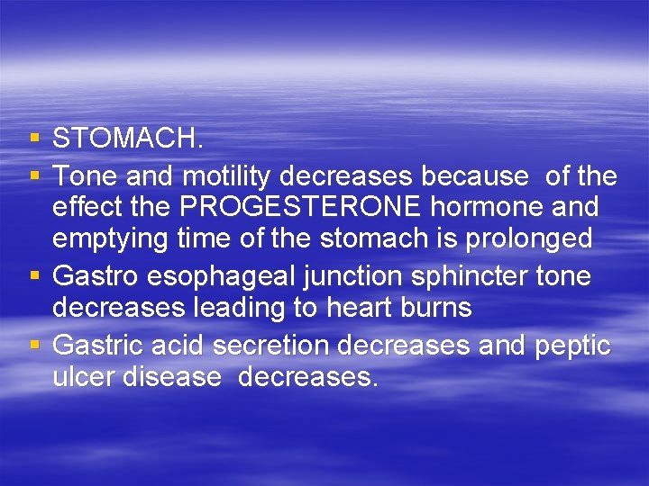 § STOMACH. § Tone and motility decreases because of the effect the PROGESTERONE hormone