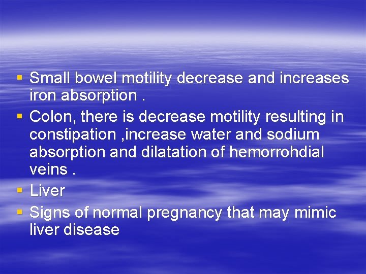 § Small bowel motility decrease and increases iron absorption. § Colon, there is decrease