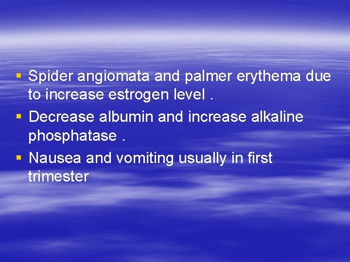 § Spider angiomata and palmer erythema due to increase estrogen level. § Decrease albumin