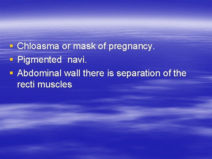 § § § Chloasma or mask of pregnancy. Pigmented navi. Abdominal wall there is