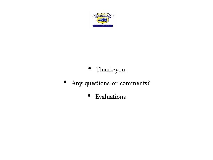  • Thank-you. • Any questions or comments? • Evaluations 
