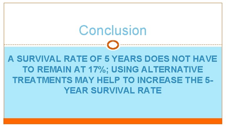 Conclusion A SURVIVAL RATE OF 5 YEARS DOES NOT HAVE TO REMAIN AT 17%;