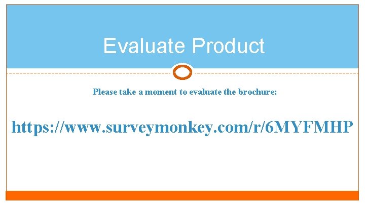 Evaluate Product Please take a moment to evaluate the brochure: https: //www. surveymonkey. com/r/6