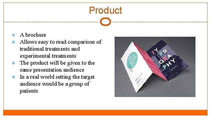 Product ● A brochure ● Allows easy to read comparison of traditional treatments and