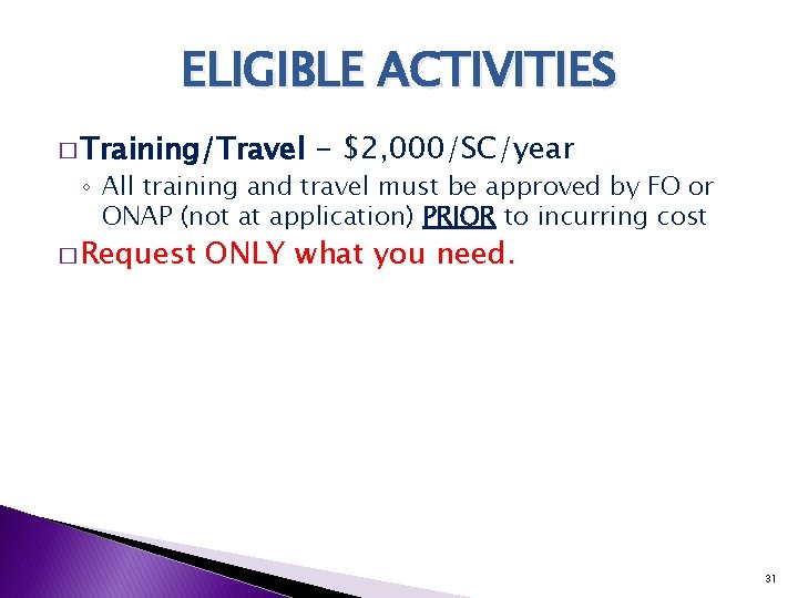 ELIGIBLE ACTIVITIES � Training/Travel - $2, 000/SC/year ◦ All training and travel must be