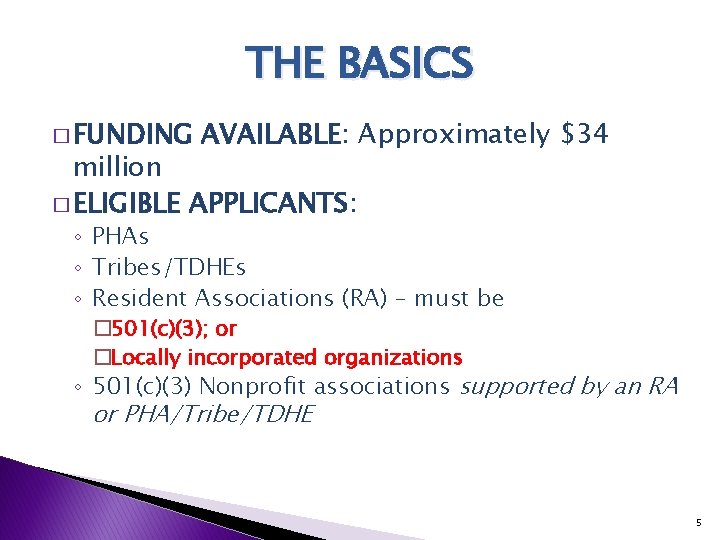 THE BASICS � FUNDING AVAILABLE: Approximately $34 million � ELIGIBLE APPLICANTS: ◦ PHAs ◦