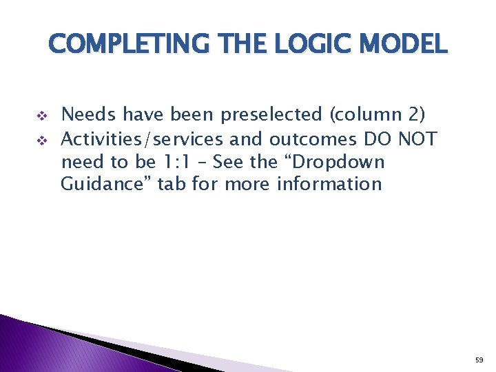 COMPLETING THE LOGIC MODEL v v Needs have been preselected (column 2) Activities/services and