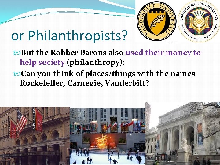 or Philanthropists? But the Robber Barons also used their money to help society (philanthropy):