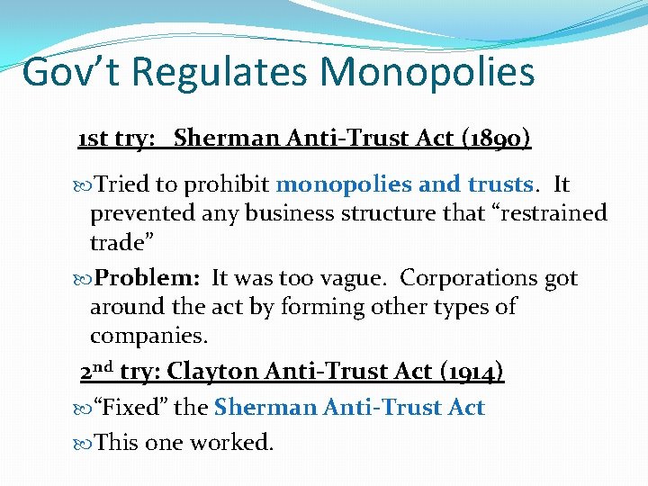 Gov’t Regulates Monopolies 1 st try: Sherman Anti-Trust Act (1890) Tried to prohibit monopolies