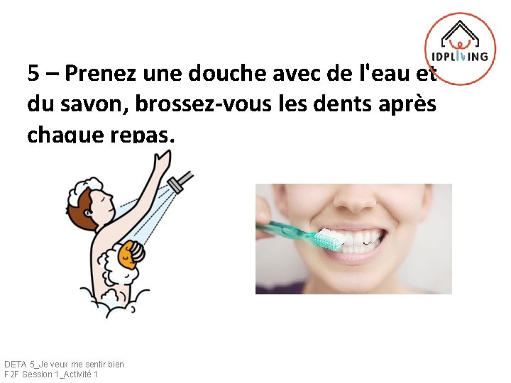 5 – Prenez une douche avec de l'eau et du savon, brossez-vous les dents