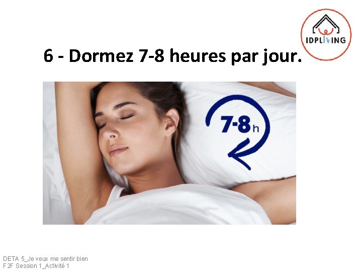 6 - Dormez 7 -8 heures par jour. DETA 5_Je veux me sentir bien