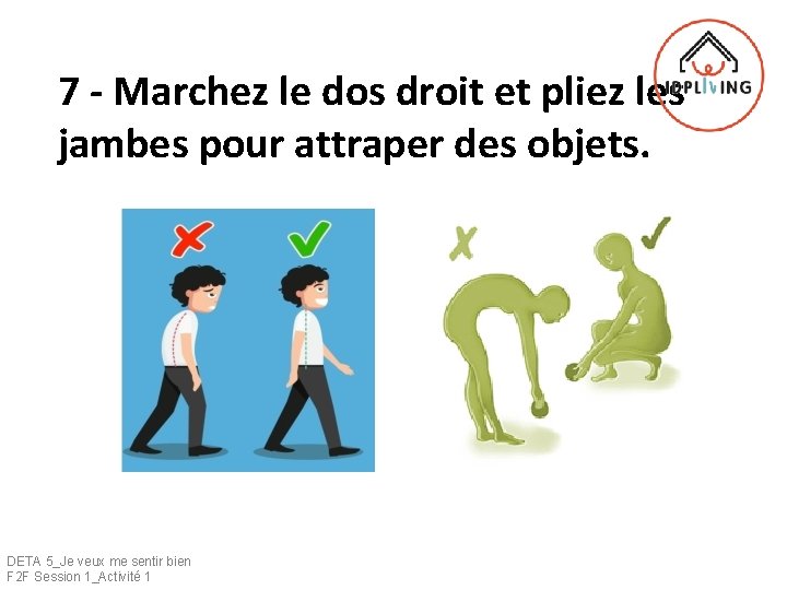 7 - Marchez le dos droit et pliez les jambes pour attraper des objets.