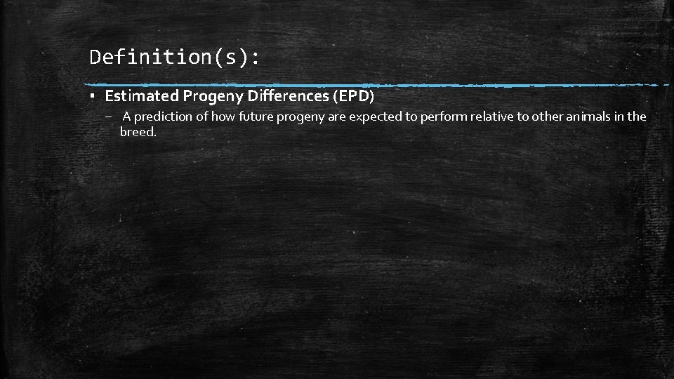 Definition(s): ▪ Estimated Progeny Differences (EPD) – A prediction of how future progeny are