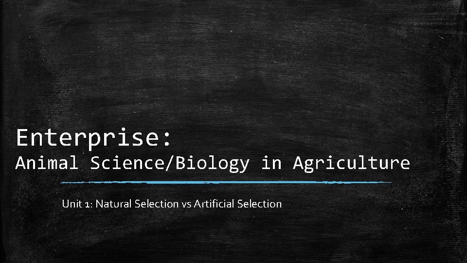 Enterprise: Animal Science/Biology in Agriculture Unit 1: Natural Selection vs Artificial Selection 