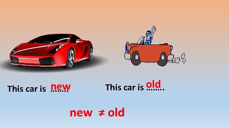 new This car is ……. . This car is old ……. . new ≠