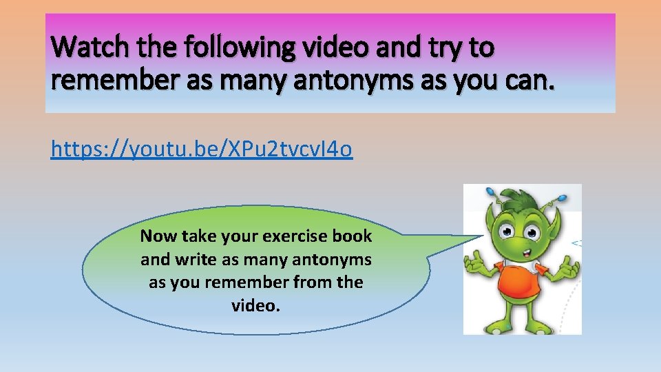 Watch the following video and try to remember as many antonyms as you can.