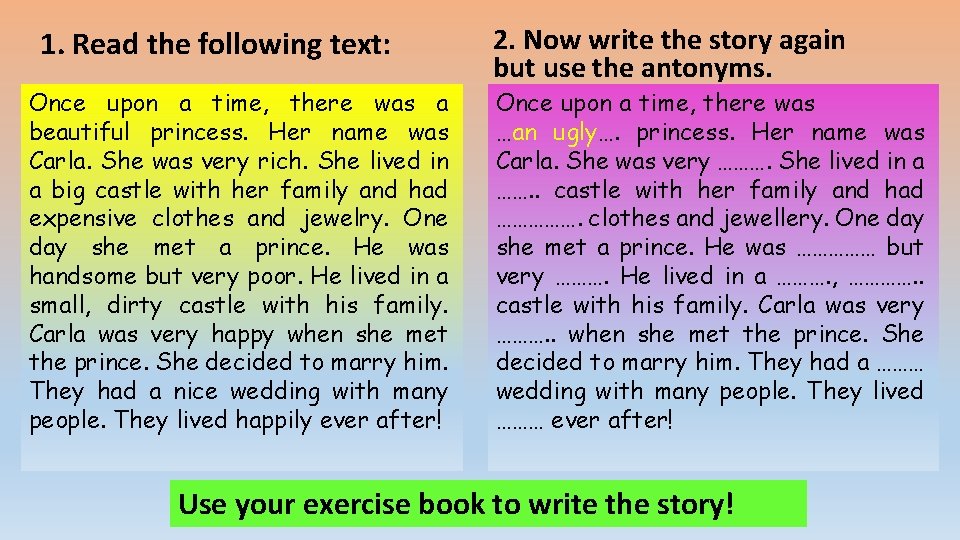 1. Read the following text: Once upon a time, there was a beautiful princess.