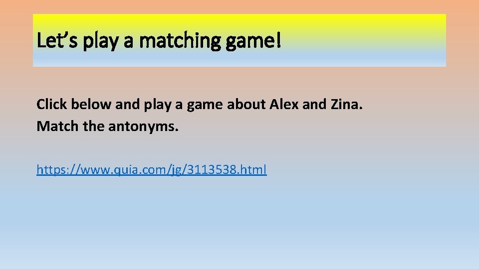 Let’s play a matching game! Click below and play a game about Alex and