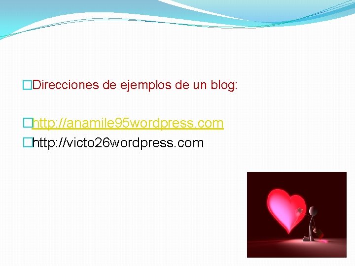 �Direcciones de ejemplos de un blog: �http: //anamile 95 wordpress. com �http: //victo 26