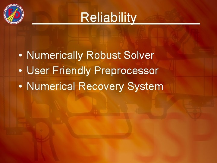 Reliability • Numerically Robust Solver • User Friendly Preprocessor • Numerical Recovery System 