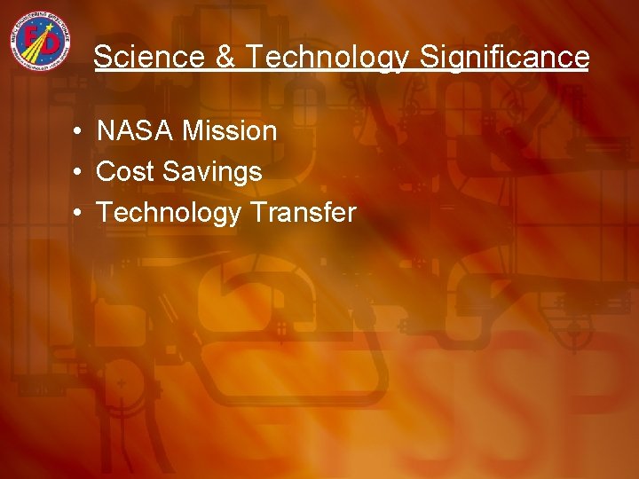 Science & Technology Significance • NASA Mission • Cost Savings • Technology Transfer 
