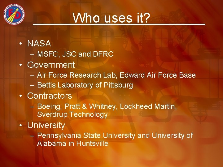 Who uses it? • NASA – MSFC, JSC and DFRC • Government – Air