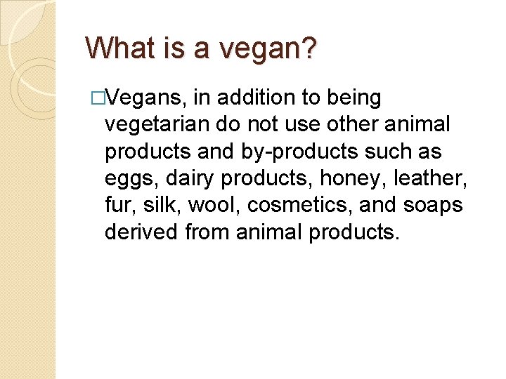 What is a vegan? �Vegans, in addition to being vegetarian do not use other