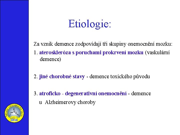 Etiologie: Za vznik demence zodpovídají tři skupiny onemocnění mozku: 1. ateroskleróza s poruchami prokrvení