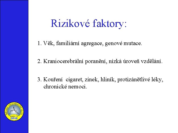 Rizikové faktory: 1. Věk, familiární agregace, genové mutace. 2. Kraniocerebrální poranění, nízká úroveň vzdělání.