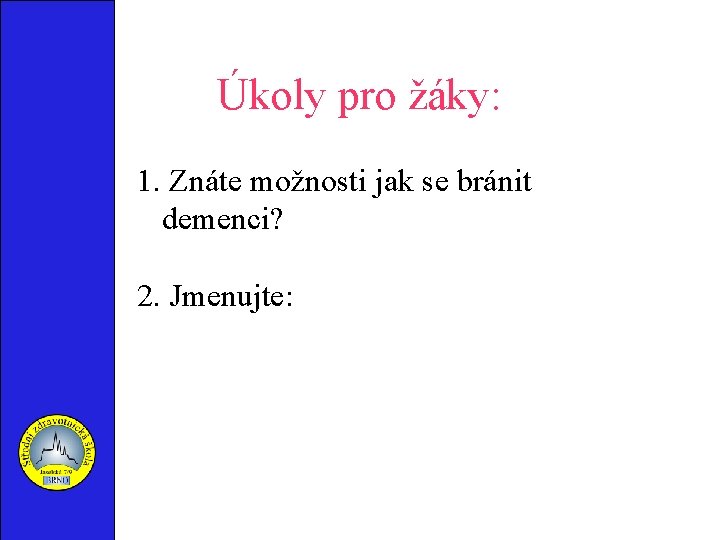 Úkoly pro žáky: 1. Znáte možnosti jak se bránit demenci? 2. Jmenujte: 