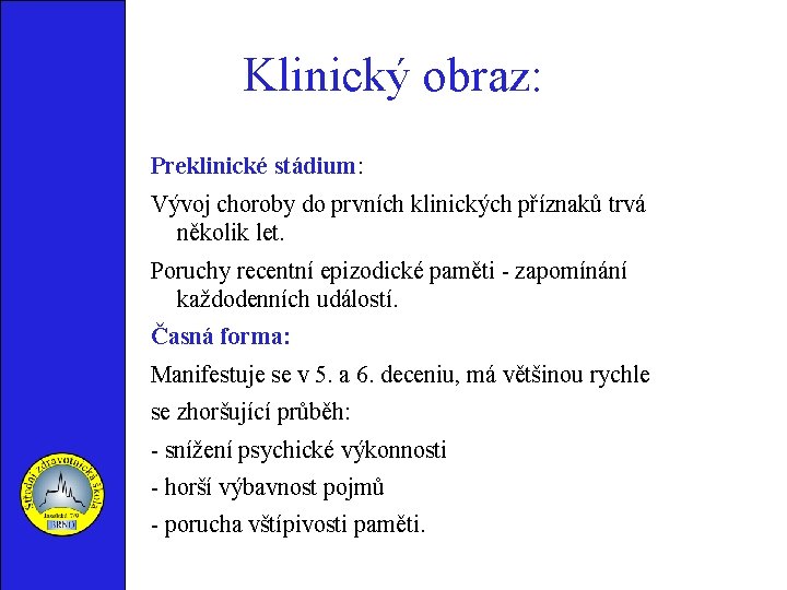 Klinický obraz: Preklinické stádium: Vývoj choroby do prvních klinických příznaků trvá několik let. Poruchy