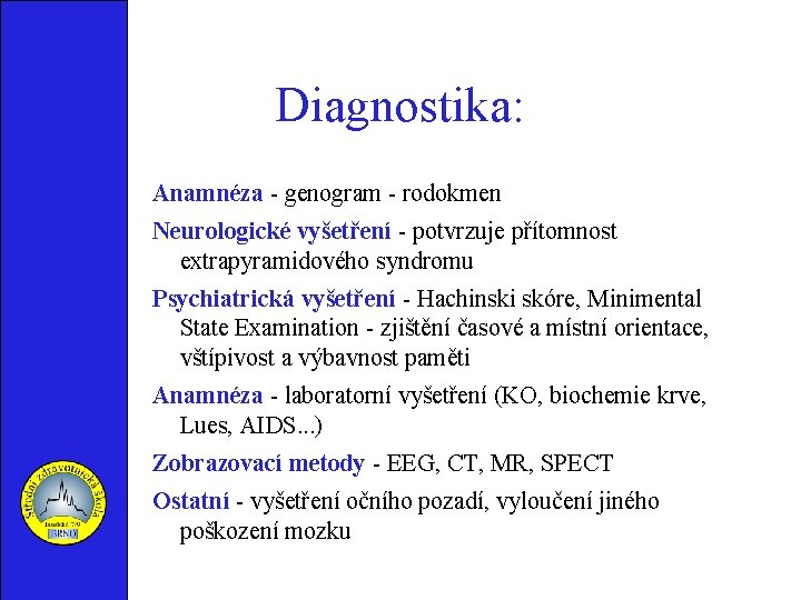 Diagnostika: Anamnéza - genogram - rodokmen Neurologické vyšetření - potvrzuje přítomnost extrapyramidového syndromu Psychiatrická