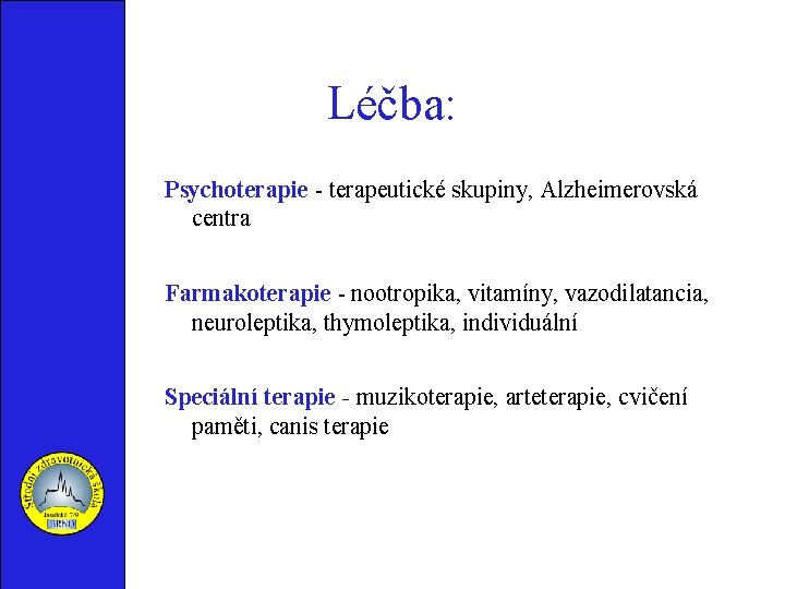 Léčba: Psychoterapie - terapeutické skupiny, Alzheimerovská centra Farmakoterapie - nootropika, vitamíny, vazodilatancia, neuroleptika, thymoleptika,