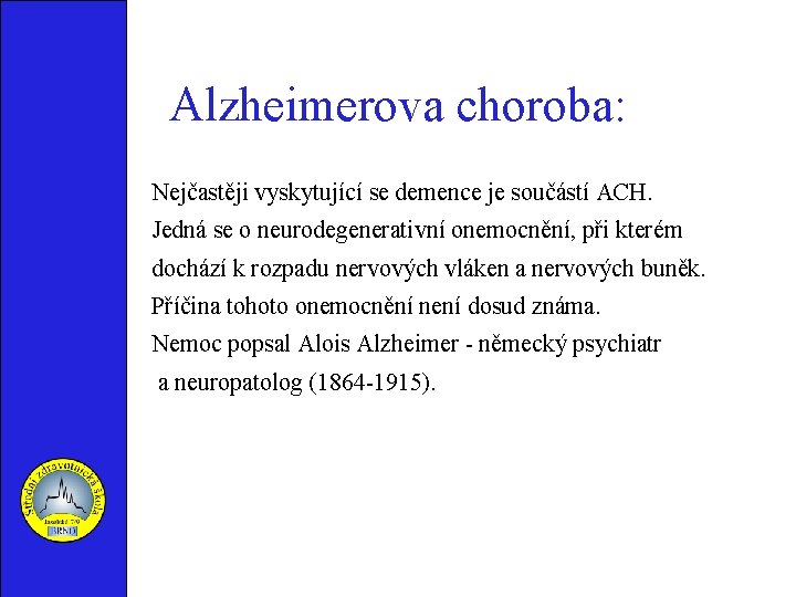 Alzheimerova choroba: Nejčastěji vyskytující se demence je součástí ACH. Jedná se o neurodegenerativní onemocnění,