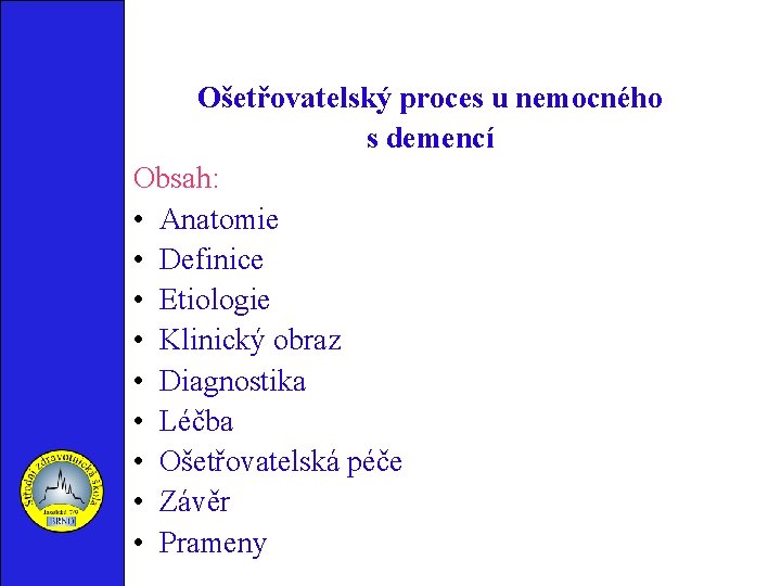 Ošetřovatelský proces u nemocného s demencí Obsah: • Anatomie • Definice • Etiologie •