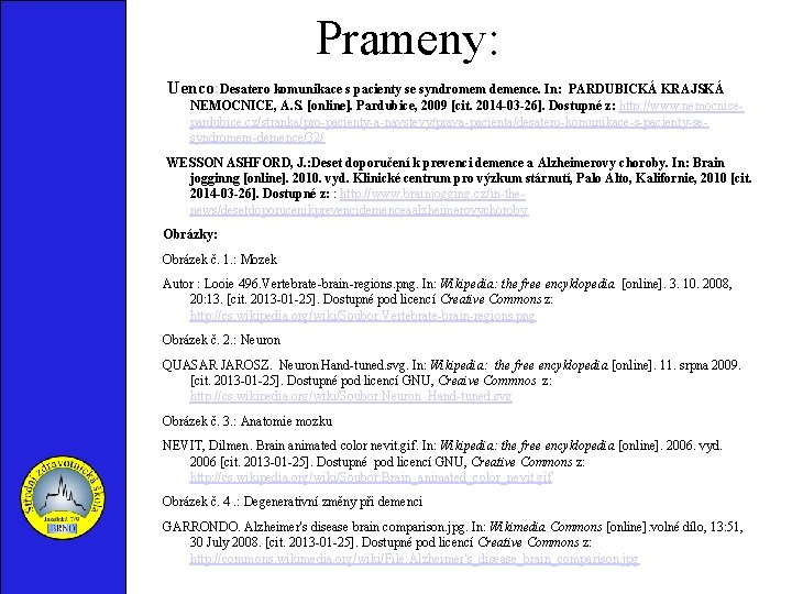 Prameny: Uenco: Desatero komunikace s pacienty se syndromem demence. In: PARDUBICKÁ KRAJSKÁ NEMOCNICE, A.