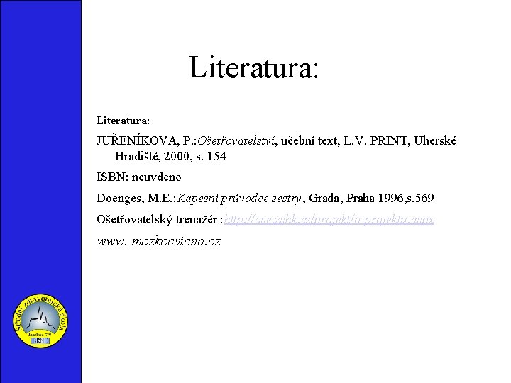 Literatura: JUŘENÍKOVA, P. : Ošetřovatelství, učební text, L. V. PRINT, Uherské Hradiště, 2000, s.