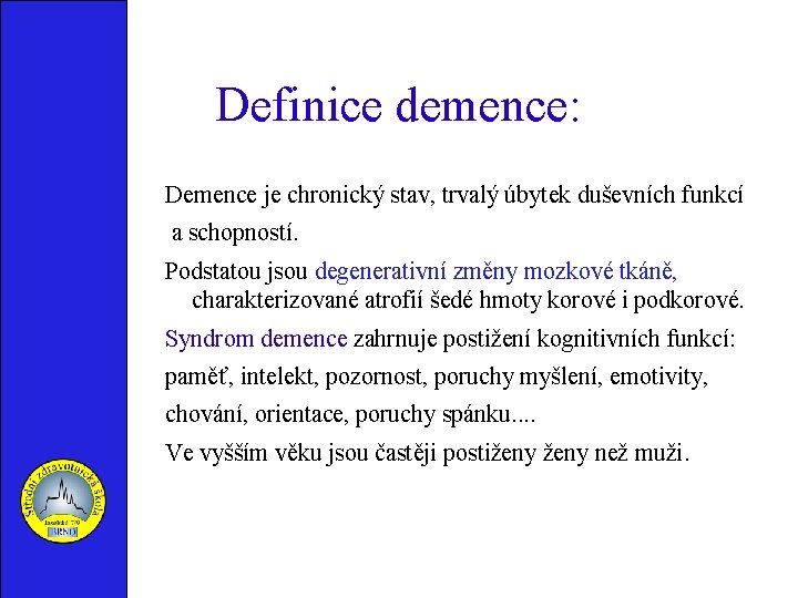 Definice demence: Demence je chronický stav, trvalý úbytek duševních funkcí a schopností. Podstatou jsou