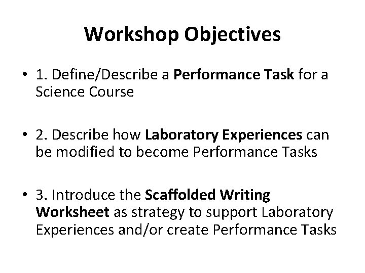 Workshop Objectives • 1. Define/Describe a Performance Task for a Science Course • 2.