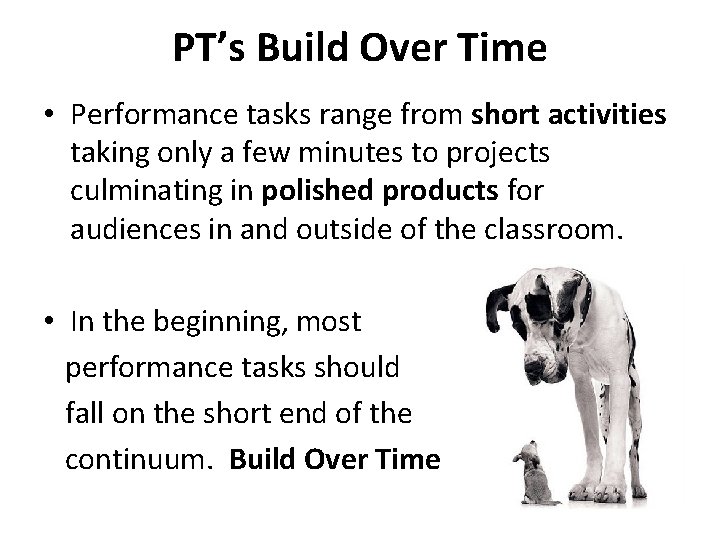 PT’s Build Over Time • Performance tasks range from short activities taking only a