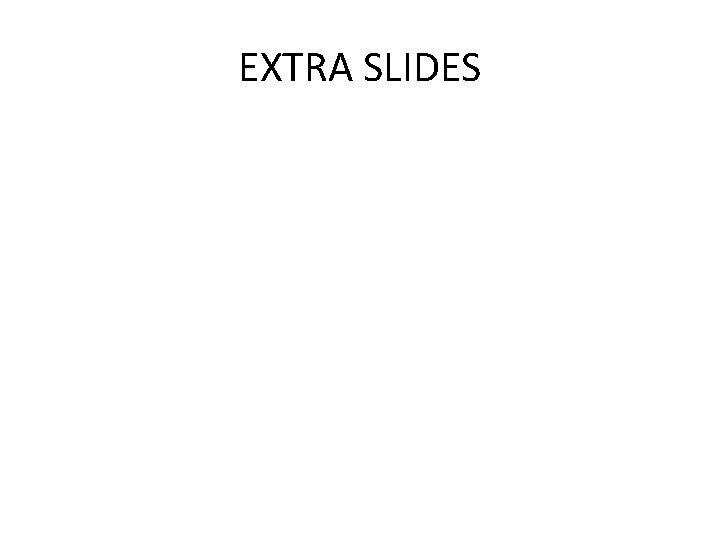 EXTRA SLIDES 